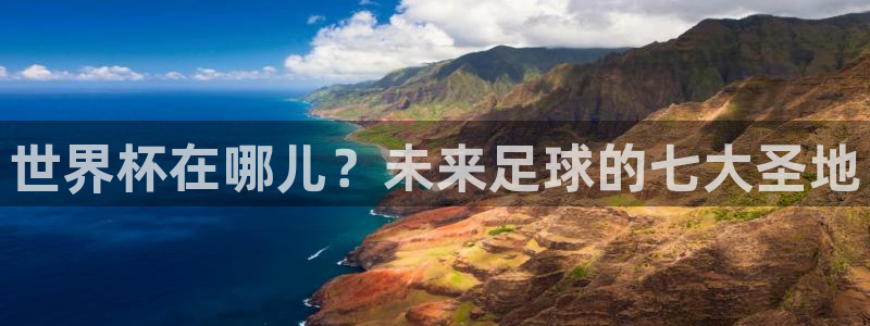 2026年男足世界杯:世界杯在哪儿?未来足球的七大圣地